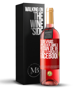 «Tu devrais appliquer dans ta putain de vie ce que tu publies sur Facebook» Édition ROSÉ. vente flash